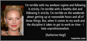 ... to get to work on time - I hate unprofessionalism. - Katherine Heigl