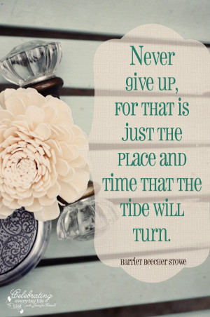 Inspiring Quote} Never Give Up! quote by Harriet Beecher Stowe