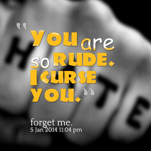 Quotes Picture: you are so rude i curse you