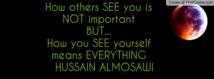How others SEE you is NOT importantBUT...How you SEE yourself means ...