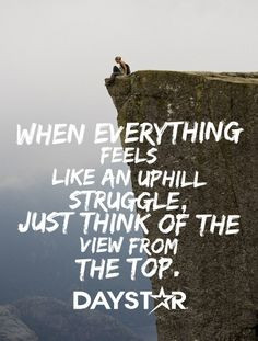 When everything feels like an uphill struggle, just think of the view ...