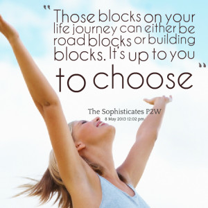 blocks on your life journey can either be road blocks or building ...