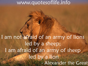 not afraid of an army of lions led by a sheep; I am afraid of an army ...
