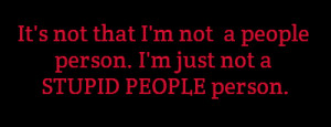 It's not that I'm not a people person.I'm just not