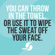 You can throw in the towel, or use it to wipe the #sweat off your face ...