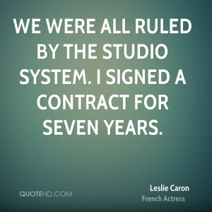 We were all ruled by the studio system. I signed a contract for seven ...