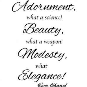 Adornment, Beauty, Modesty, Elegance...Coco Chanel Quote