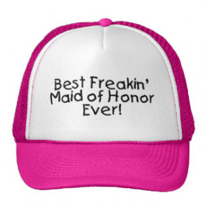 Best Freakin Maid of Honor Ever Wedding Trucker Hats