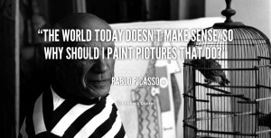 The world today doesn't make sense, so why should I paint pictures ...