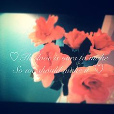 ... is ours to make so we should make it.♥ -Jhene Aiko song Bed Peace