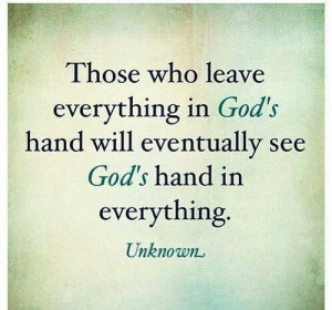 ... who leave everything in God's hand will see God's hand in everything