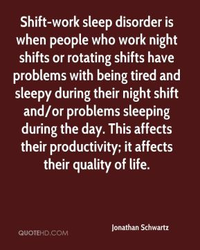 Jonathan Schwartz - Shift-work sleep disorder is when people who work ...