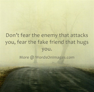Donot fear the enemy that attacks you, fear the fake friend that hugs ...