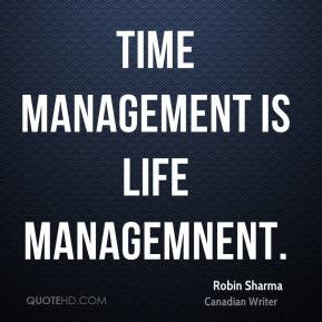 Robin Sharma - Time management is life managemnent.