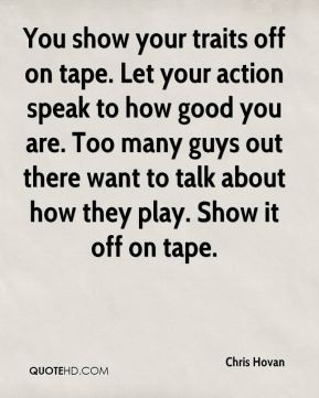 Chris Hovan - You show your traits off on tape. Let your action speak ...