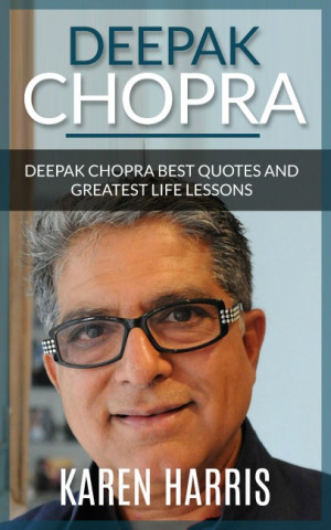 Deepak Chopra Best Quotes and Greatest Life Lessons by Karen Harris ...