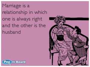 Relationships ecard: Marriage is a relationship in which one is always ...