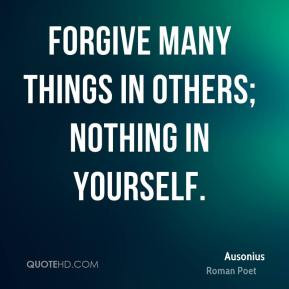 Forgive many things in others nothing in yourself Ausonius
