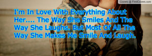 ... Way She Laughs. But Most Of All The Way She Makes Me Smile And Laugh