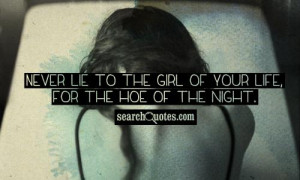 lie to the girl of your life for the hoe of the night unknown quotes ...