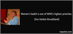 ... health is one of WHO's highest priorities. - Gro Harlem Brundtland