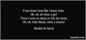 knew Susie like I know Susie, Oh, oh, oh what a girl! There's none so ...