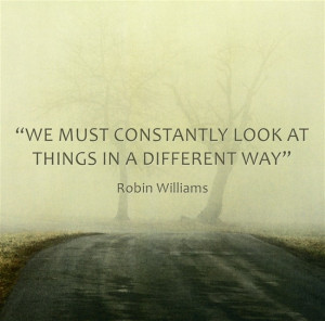 We Must Constantly Look at Things in a Different Way.”