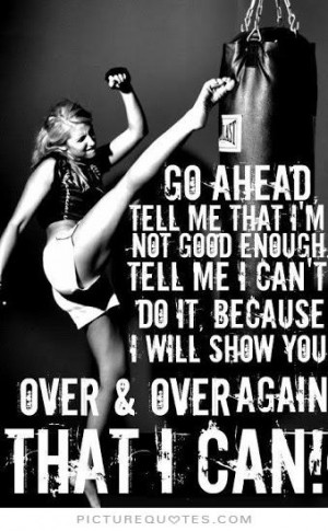 ... Tell me I can't do it, because I will show you over and over again