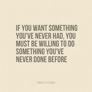 ... to do something you’ve never done before” | Thomas Jefferson