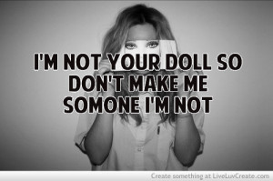 Not Your Doll So Don’t Make Me Somone I’m Not