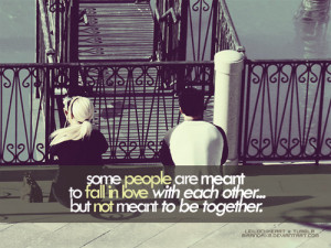 ... with each other,but not meant to be together ~ Being In Love Quote