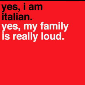 Yes, I am Italian. Yes, my family is really loud. (They really are!)