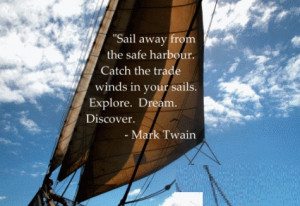 Sail away from the safe harbor. Catch the Trade Winds in your sails ...