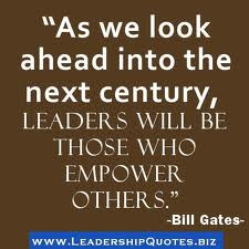 ... Leaders Will Be Those Who Empower Others” ~ Leadership Quote by Bill