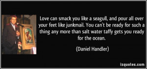 Love can smack you like a seagull, and pour all over your feet like ...