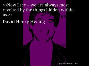 David Henry Hwang - quote-Now I see — we are always most revolted by ...