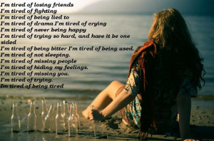 tired of losing friends I’m tired of fighting I’m tired of ...