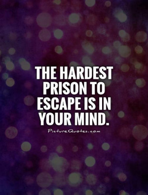 Mind Quotes Escape Quotes Prison Quotes