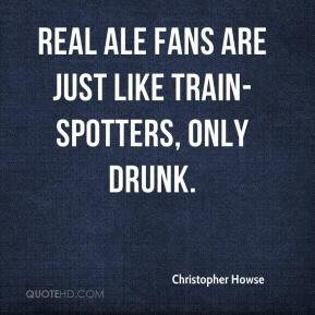 ... ale; I have eat my ale, drank my ale, and I always sleep upon ale