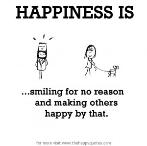 Happiness is, smiling for no reason and making others happy by that.