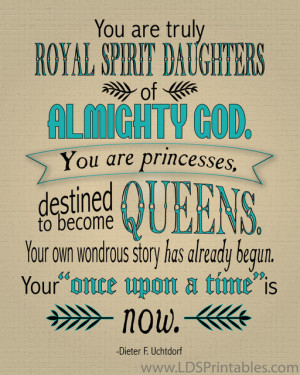 you are princesses destined to be queens this quote from elder dieter ...