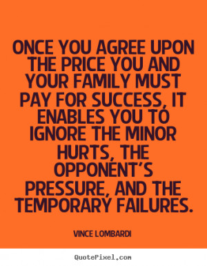 Vince Lombardi Quotes - Once you agree upon the price you and your ...
