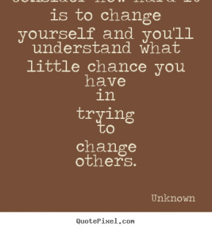 ... change others unknown more life quotes friendship quotes love quotes