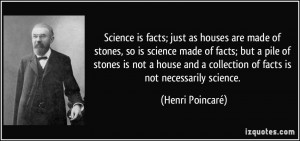 is facts; just as houses are made of stones, so is science made ...