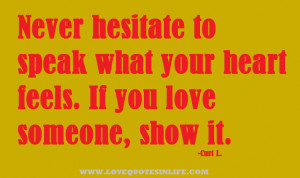 Never hesitate to speak what your heart feels