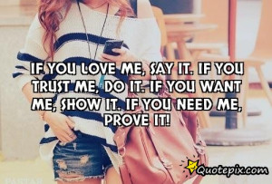 If you love me, say it. If you trust me, do it. If you want me, show ...