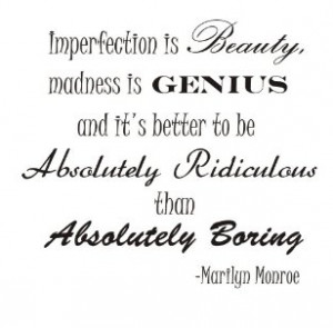 ... quotes: Imperfection is beauty, madness is genius, and it’s better