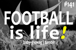 Football Is Life ” ~ Soccer Quote