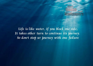 ... Quote on life: life is like water if you block first side it takes
