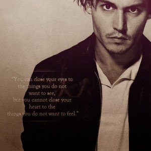 ... your heart to the things you do not want to feel.” - Johnny Depp